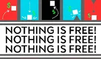 NOTHING IS FREE!